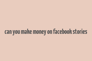 can you make money on facebook stories