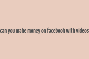 can you make money on facebook with videos