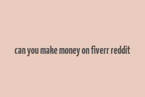 can you make money on fiverr reddit