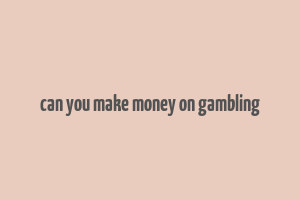 can you make money on gambling