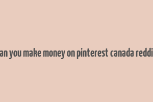 can you make money on pinterest canada reddit