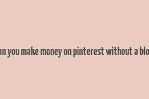 can you make money on pinterest without a blog