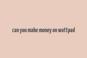 can you make money on wattpad