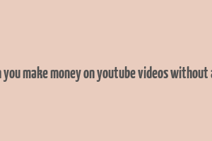 can you make money on youtube videos without ads