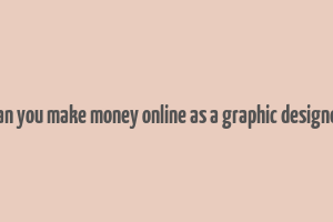 can you make money online as a graphic designer