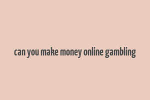 can you make money online gambling