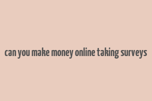 can you make money online taking surveys