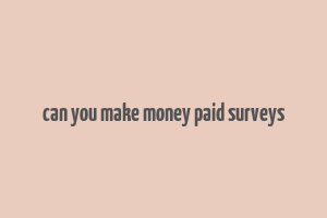 can you make money paid surveys