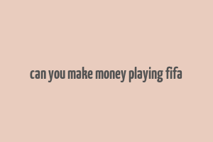 can you make money playing fifa