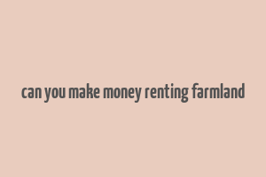 can you make money renting farmland