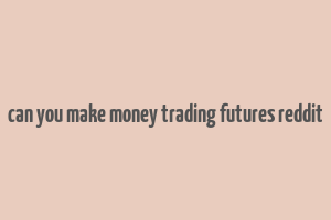 can you make money trading futures reddit