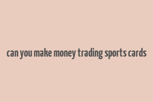 can you make money trading sports cards