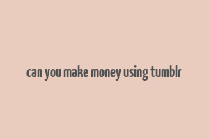 can you make money using tumblr