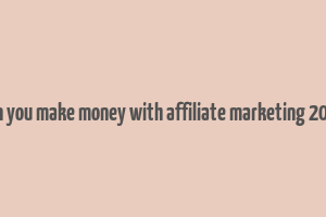 can you make money with affiliate marketing 2018