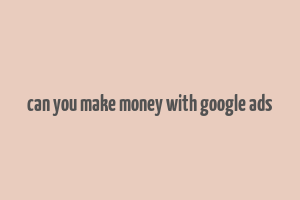 can you make money with google ads