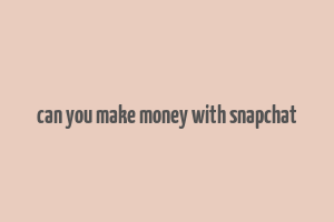 can you make money with snapchat