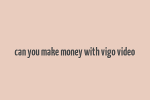 can you make money with vigo video