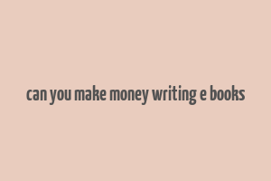 can you make money writing e books