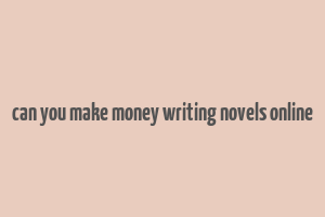 can you make money writing novels online