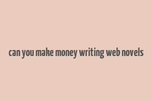 can you make money writing web novels