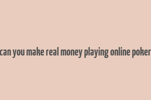 can you make real money playing online poker