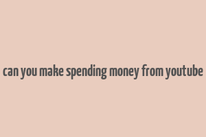 can you make spending money from youtube