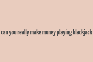 can you really make money playing blackjack