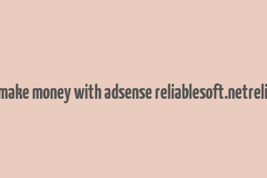 can you still make money with adsense reliablesoft.netreliablesoft.net