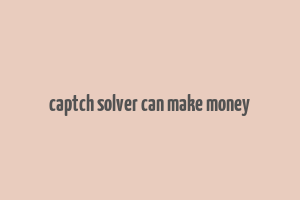 captch solver can make money