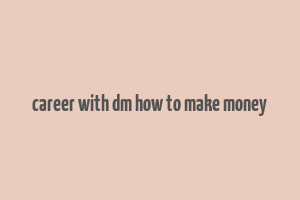 career with dm how to make money