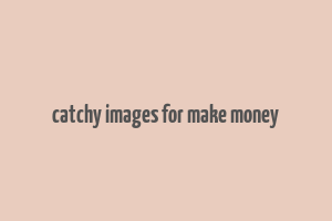 catchy images for make money