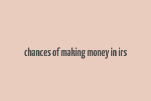 chances of making money in irs