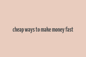 cheap ways to make money fast