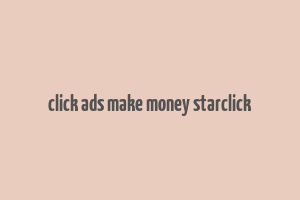 click ads make money starclick