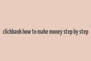 clickbank how to make money step by step