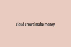 cloud crowd make money