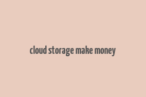 cloud storage make money