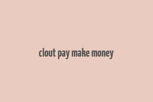 clout pay make money