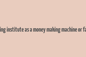 coaching institute as a money making machine or factory