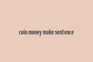 coin money make sentence