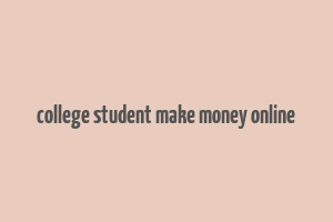 college student make money online