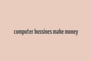 computer bussines make money