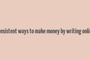 consistent ways to make money by writing online