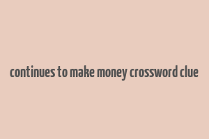 continues to make money crossword clue