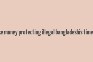 cops make money protecting illegal bangladeshis times of india