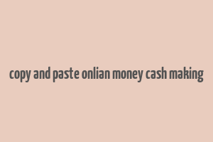 copy and paste onlian money cash making