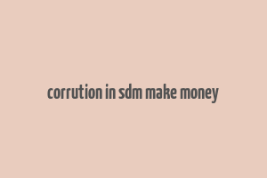 corrution in sdm make money