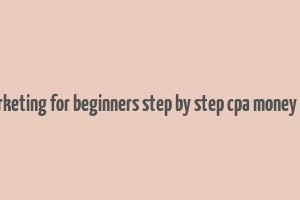 cpa marketing for beginners step by step cpa money making