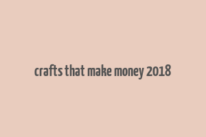 crafts that make money 2018