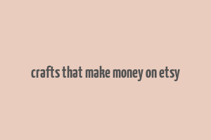 crafts that make money on etsy